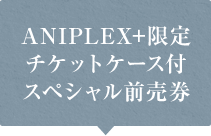 ANIPLEX+限定 チケットケース付 スペシャル前売券