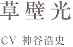 草壁光　CV神谷浩史