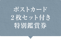 ポストカード 2枚セット付き 特別鑑賞券